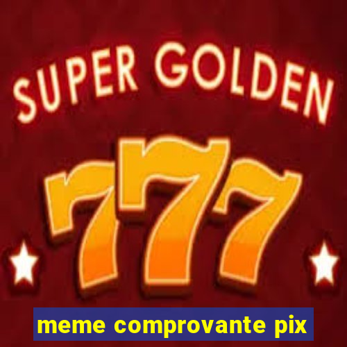 meme comprovante pix